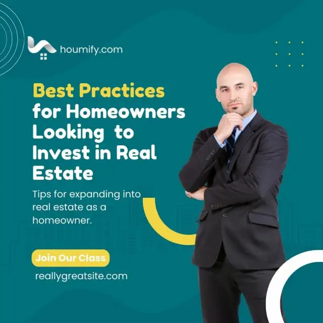 Best Practices for Homeowners Looking to Invest in Real Estate: Tips for expanding into real estate as a homeowner.