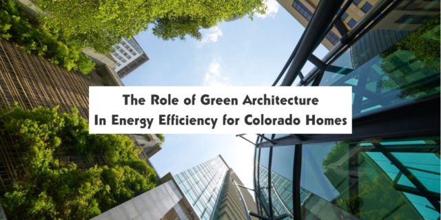 The Role of Green Architecture in Energy Efficiency for Colorado Homes